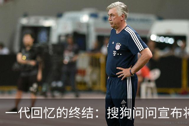 一代回忆的终结：搜狗问问宣布将在11月7日停止服务