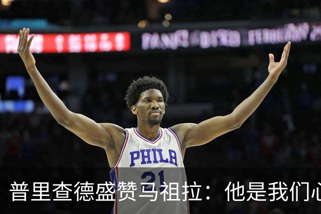 普里查德盛赞马祖拉：他是我们心中的真正领袖